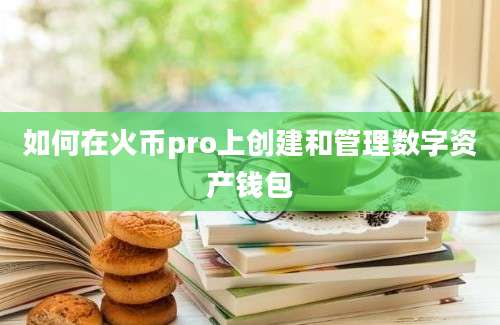 如何在火币pro上创建和管理数字资产钱包