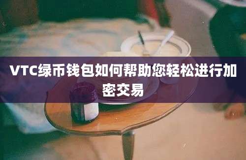 VTC绿币钱包如何帮助您轻松进行加密交易