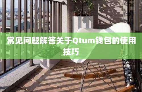 常见问题解答关于Qtum钱包的使用技巧