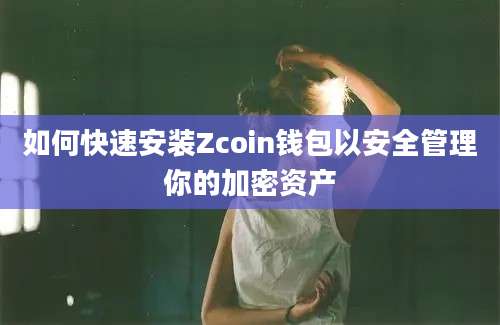 如何快速安装Zcoin钱包以安全管理你的加密资产