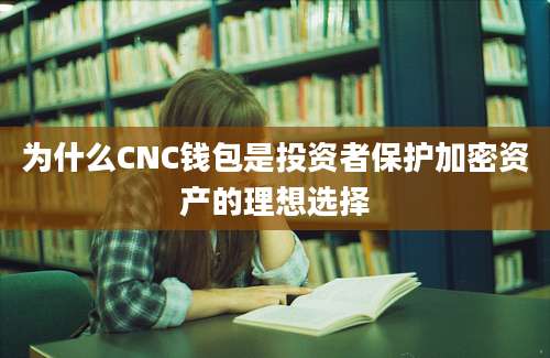 为什么CNC钱包是投资者保护加密资产的理想选择