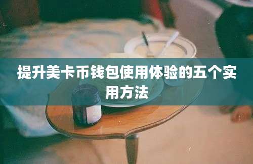 提升美卡币钱包使用体验的五个实用方法