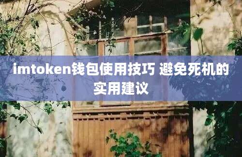 imtoken钱包使用技巧 避免死机的实用建议