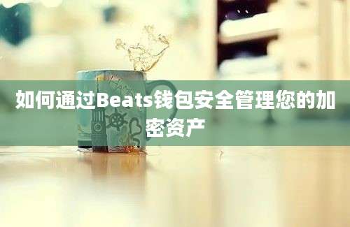 如何通过Beats钱包安全管理您的加密资产