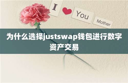 为什么选择justswap钱包进行数字资产交易