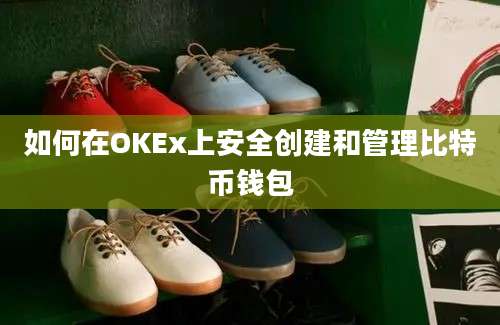 如何在OKEx上安全创建和管理比特币钱包