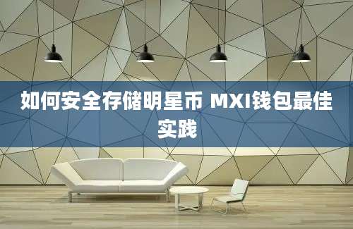 如何安全存储明星币 MXI钱包最佳实践