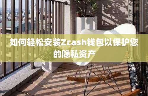 如何轻松安装Zcash钱包以保护您的隐私资产