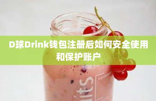 D球Drink钱包注册后如何安全使用和保护账户