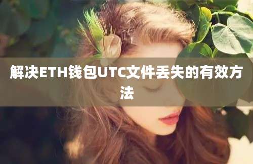 解决ETH钱包UTC文件丢失的有效方法