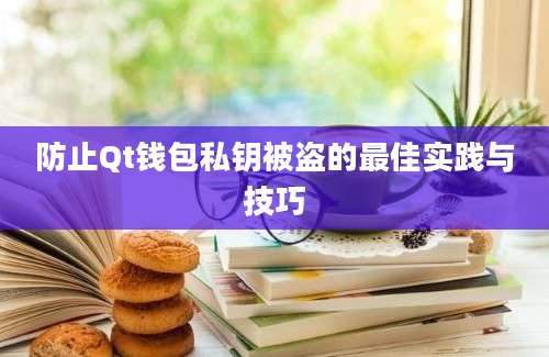 防止Qt钱包私钥被盗的最佳实践与技巧