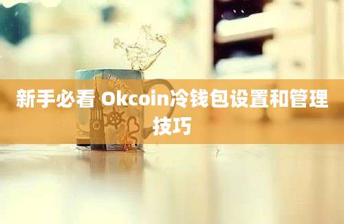 新手必看 Okcoin冷钱包设置和管理技巧