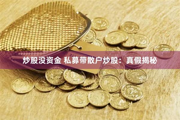 炒股没资金 私募带散户炒股：真假揭秘