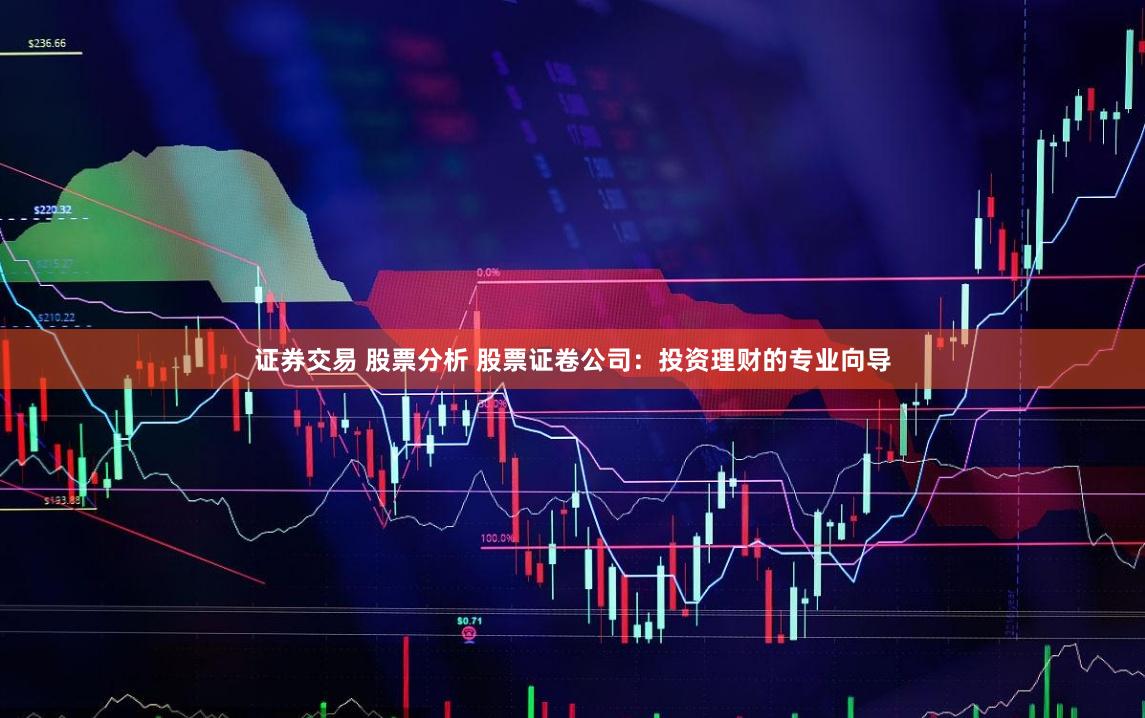 证券交易 股票分析 股票证卷公司：投资理财的专业向导