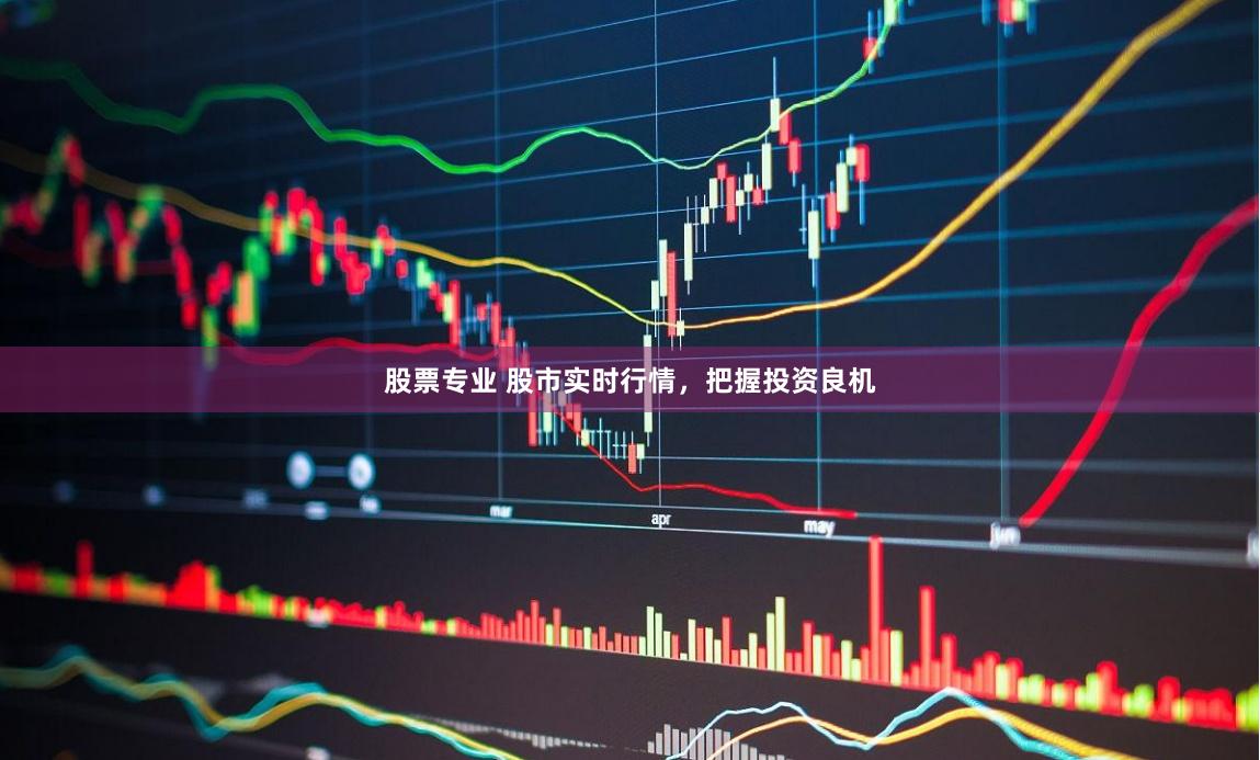 股票专业 股市实时行情，把握投资良机