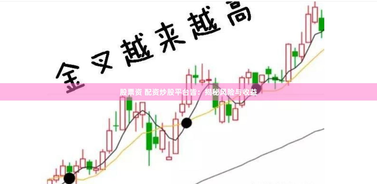 股票资 配资炒股平台皆：揭秘风险与收益