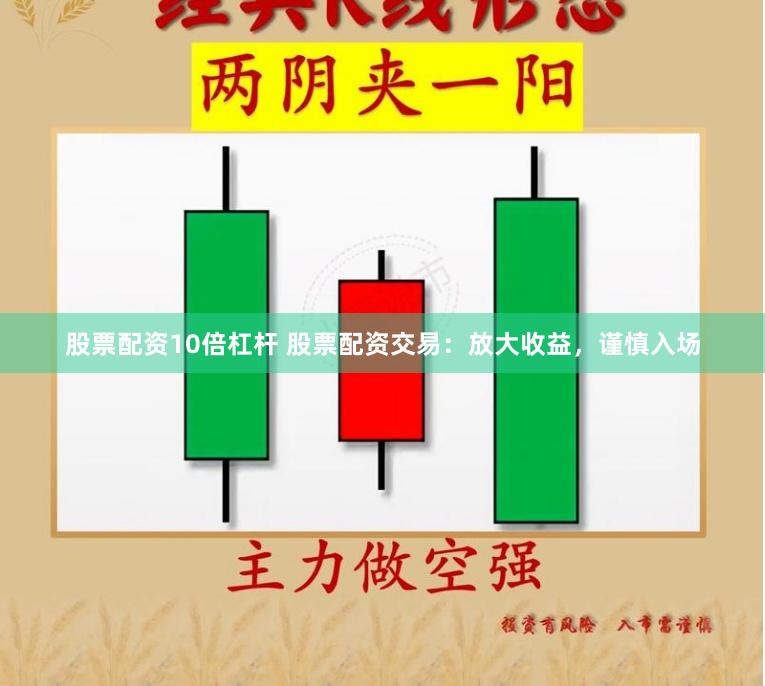 股票配资10倍杠杆 股票配资交易：放大收益，谨慎入场