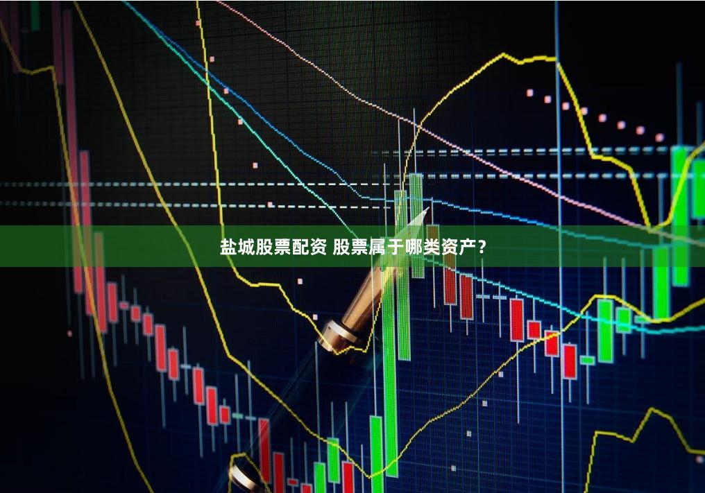 盐城股票配资 股票属于哪类资产？