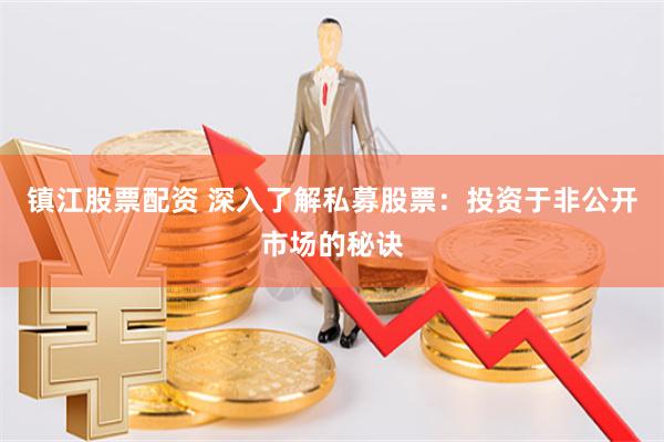 镇江股票配资 深入了解私募股票：投资于非公开市场的秘诀