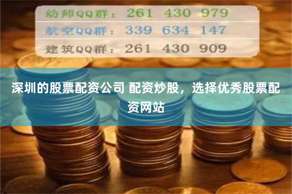 深圳的股票配资公司 配资炒股,选择优秀股票配资网站
