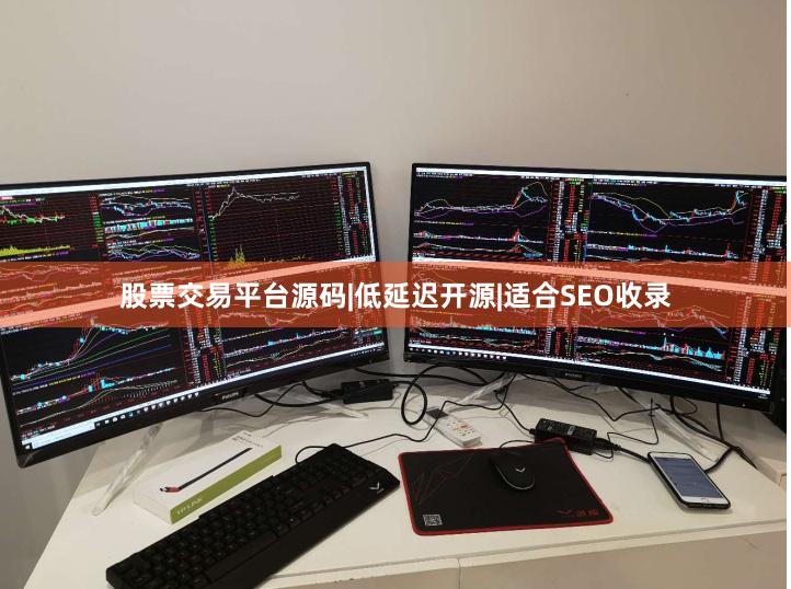股票交易平台源码|低延迟开源|适合SEO收录