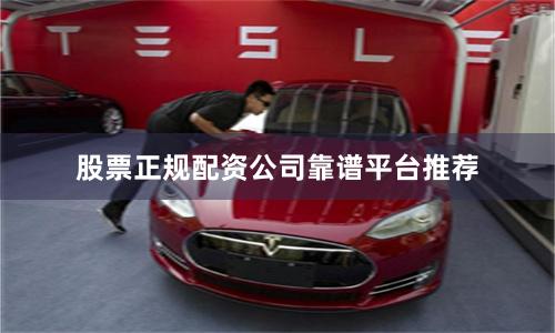 股票正规配资公司靠谱平台推荐