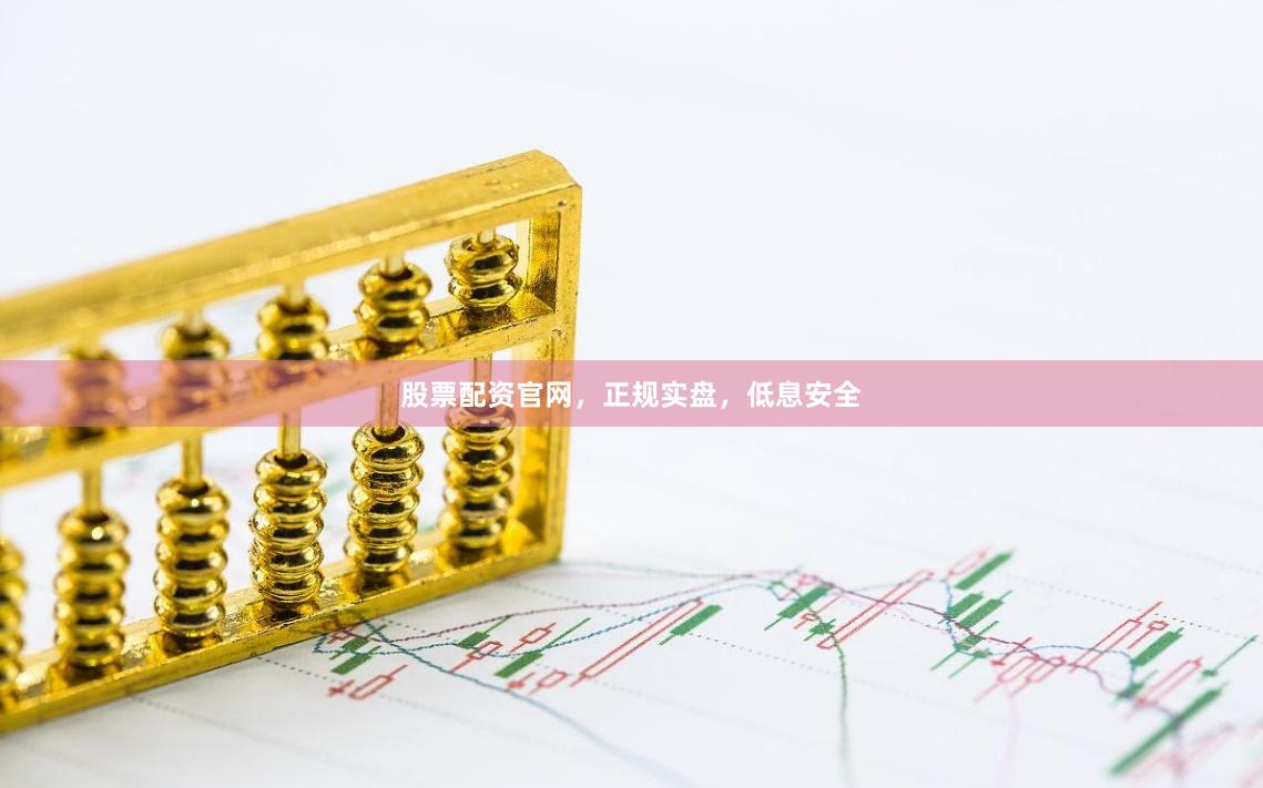 股票配资官网，正规实盘，低息安全